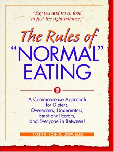 The Rules of Normal Eating: A Commonsense Approach for Dieters, Overeaters, Undereaters, Emotional Eaters, and Everyone in Between!