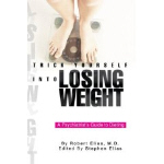 Trick Yourself into Losing Weight -: A Psychiatrists Guide to Dieting