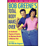 Bob Greene's Total Body Makeover : An Accelerated Program of Exercise and Nutrition for Maximum Results in Minimum Time