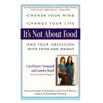 It's Not about Food: Change Your Mind; Change Your Life; End Your Obsession with Food and Weight